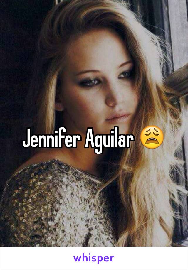 Jennifer Aguilar 😩