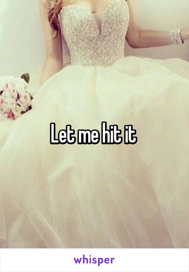 Let me hit it 