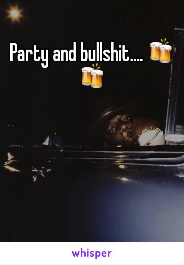 Party and bullshit.... 🍻🍻