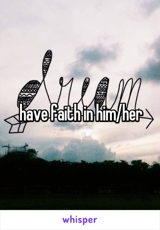 have faith in him/her