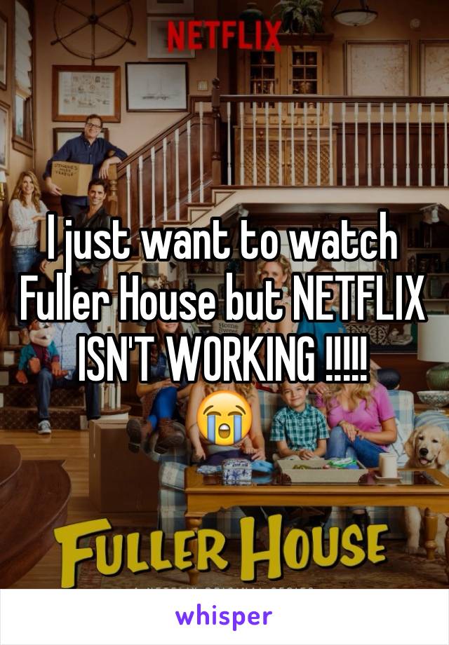 I just want to watch Fuller House but NETFLIX ISN'T WORKING !!!!!
😭