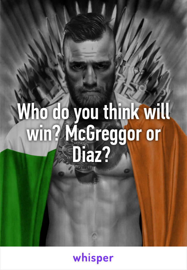 Who do you think will win? McGreggor or Diaz? 