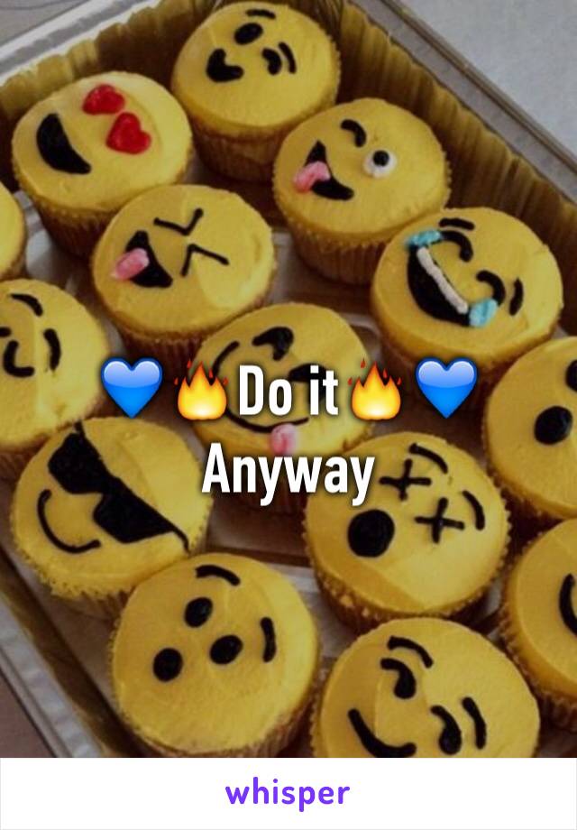 💙🔥Do it🔥💙
Anyway