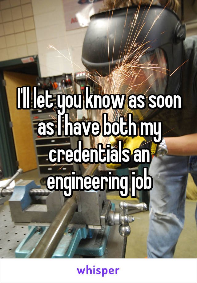 I'll let you know as soon as I have both my credentials an engineering job