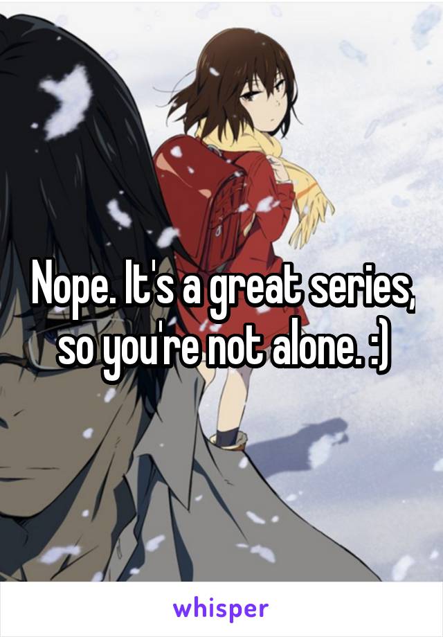 Nope. It's a great series, so you're not alone. :)