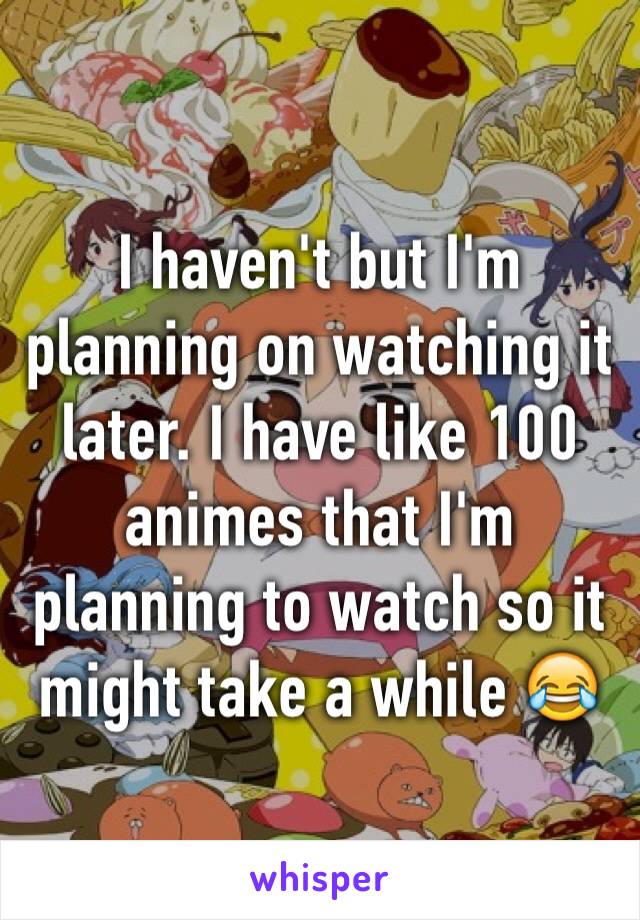 I haven't but I'm planning on watching it later. I have like 100 animes that I'm planning to watch so it might take a while 😂