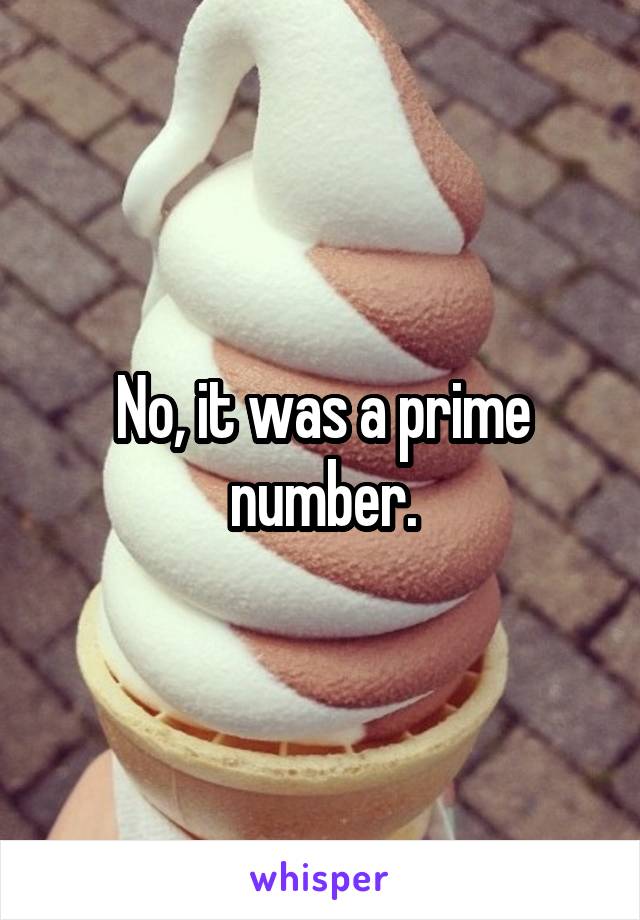 No, it was a prime number.