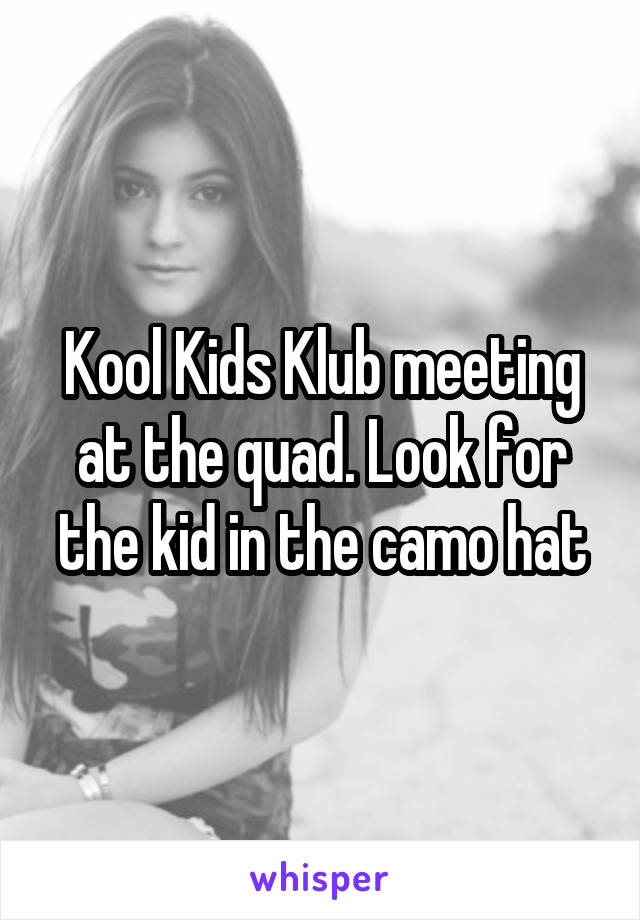 Kool Kids Klub meeting at the quad. Look for the kid in the camo hat