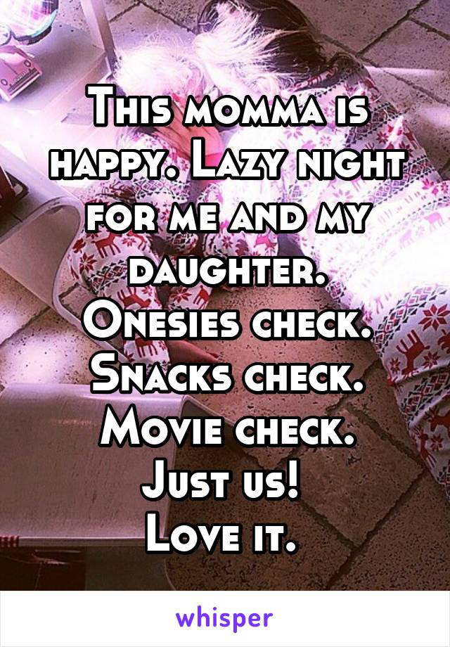 This momma is happy. Lazy night for me and my daughter.
Onesies check.
Snacks check.
Movie check.
Just us! 
Love it. 