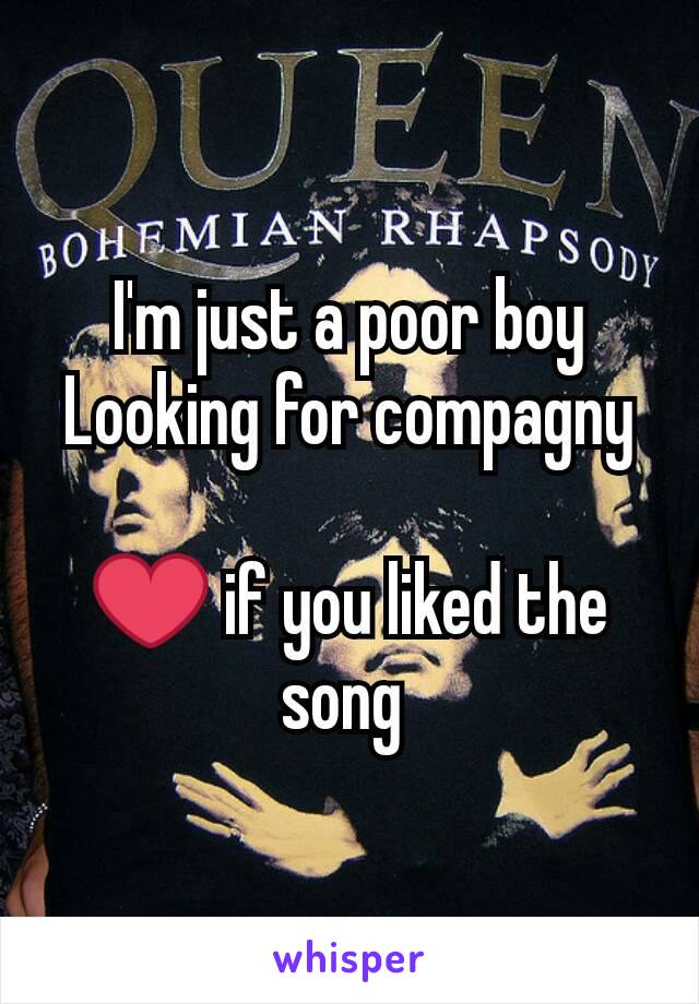 I'm just a poor boy
Looking for compagny

❤ if you liked the song 