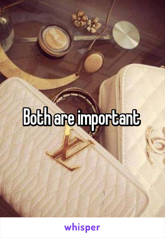 Both are important 