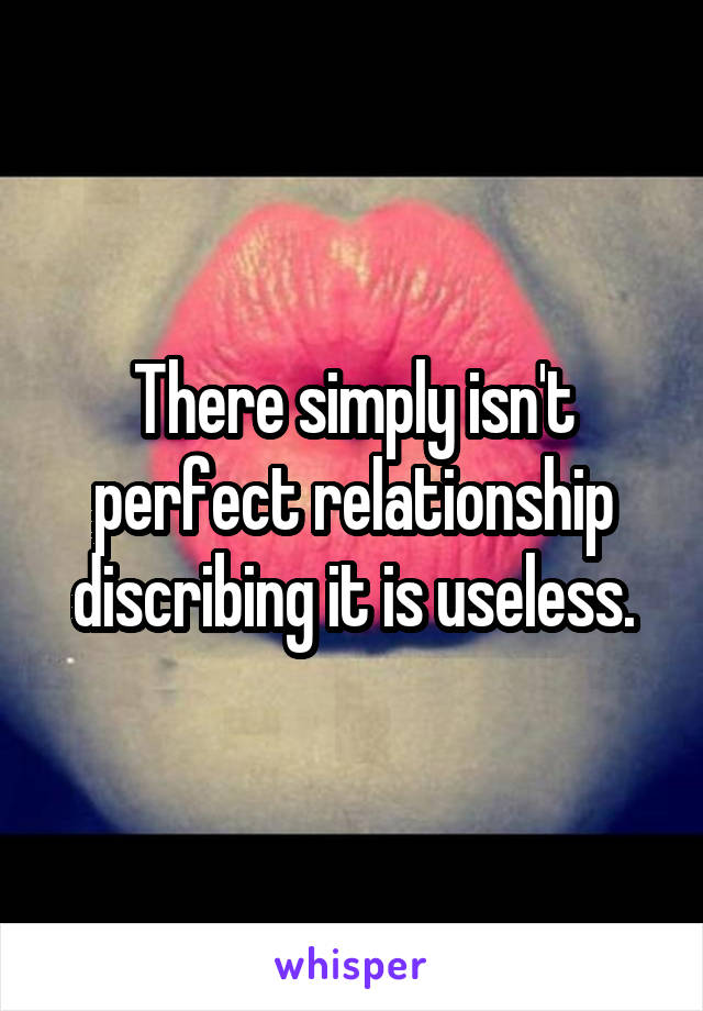 There simply isn't perfect relationship discribing it is useless.