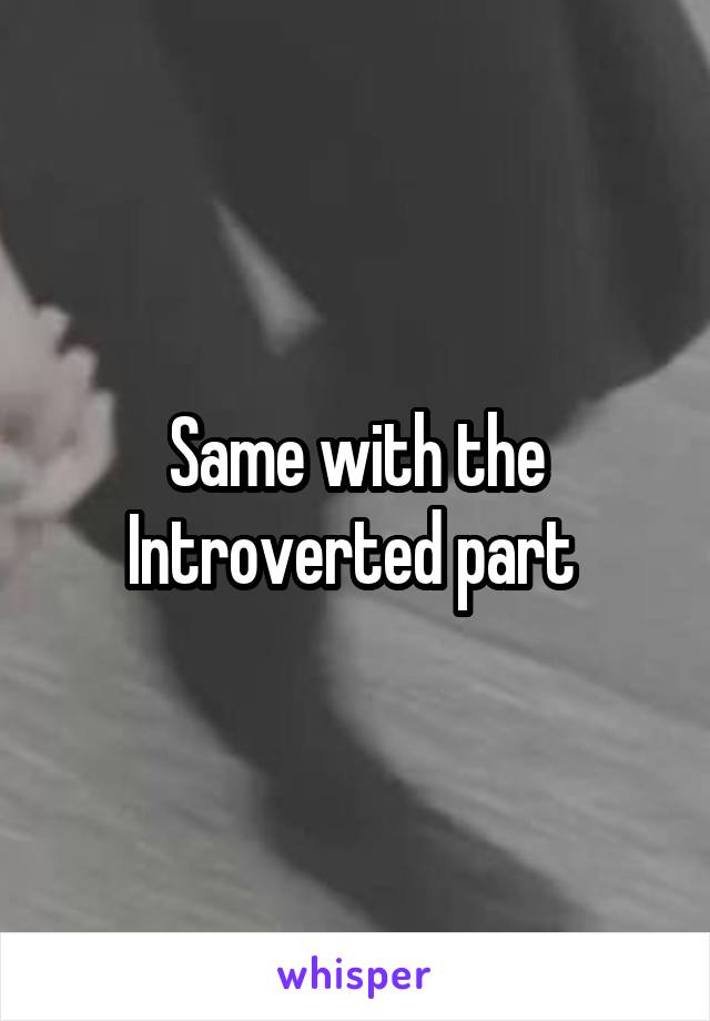 Same with the Introverted part 