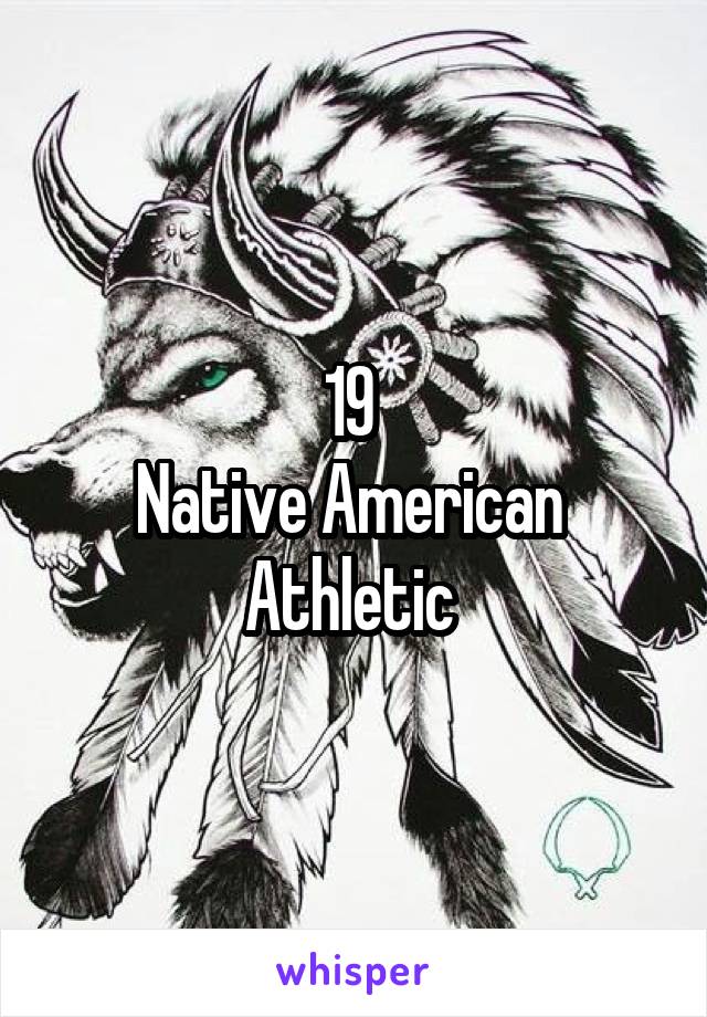 19 
Native American 
Athletic 