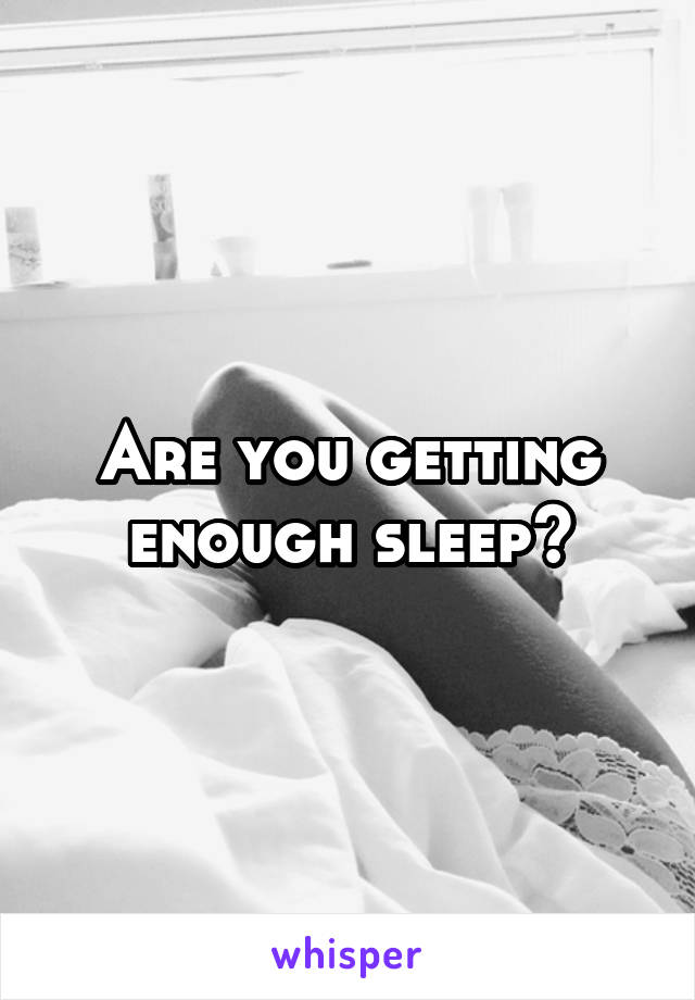 Are you getting enough sleep?