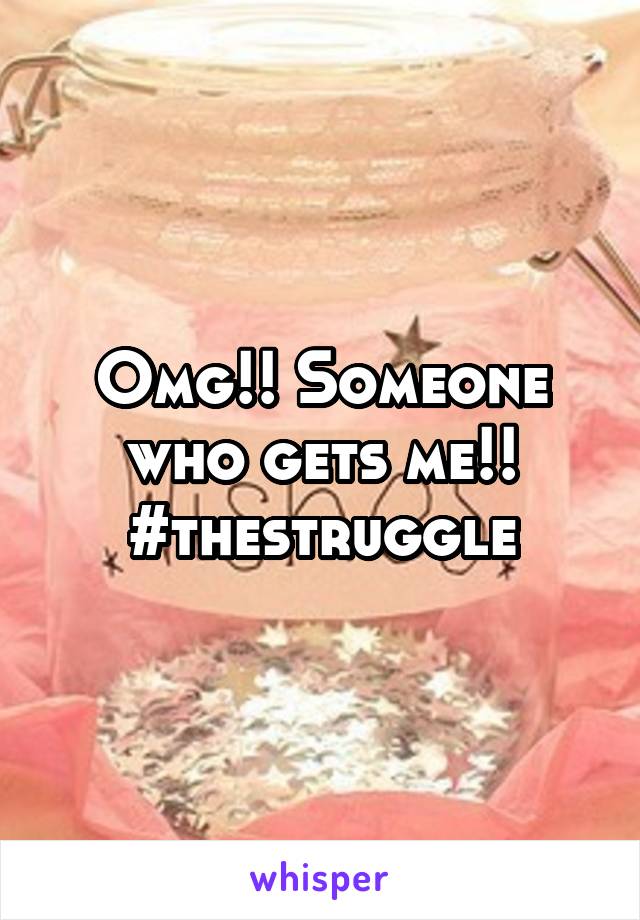 Omg!! Someone who gets me!! #thestruggle