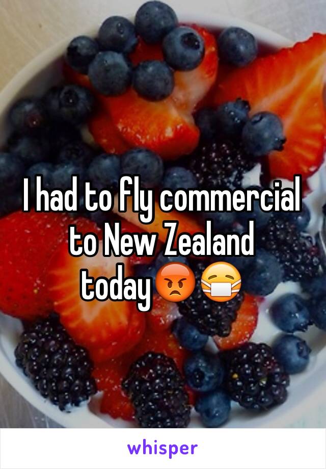 I had to fly commercial to New Zealand today😡😷