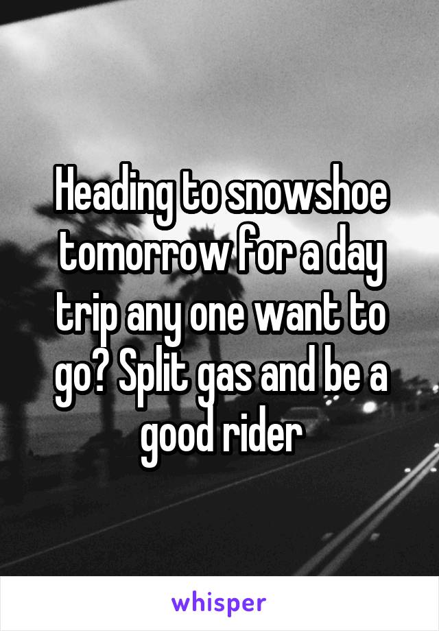 Heading to snowshoe tomorrow for a day trip any one want to go? Split gas and be a good rider