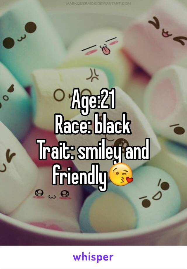 Age:21
Race: black
Trait: smiley and friendly😘