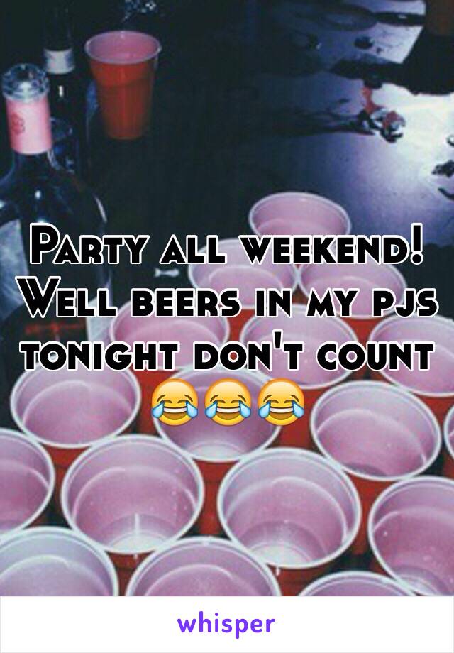 Party all weekend! Well beers in my pjs tonight don't count 😂😂😂