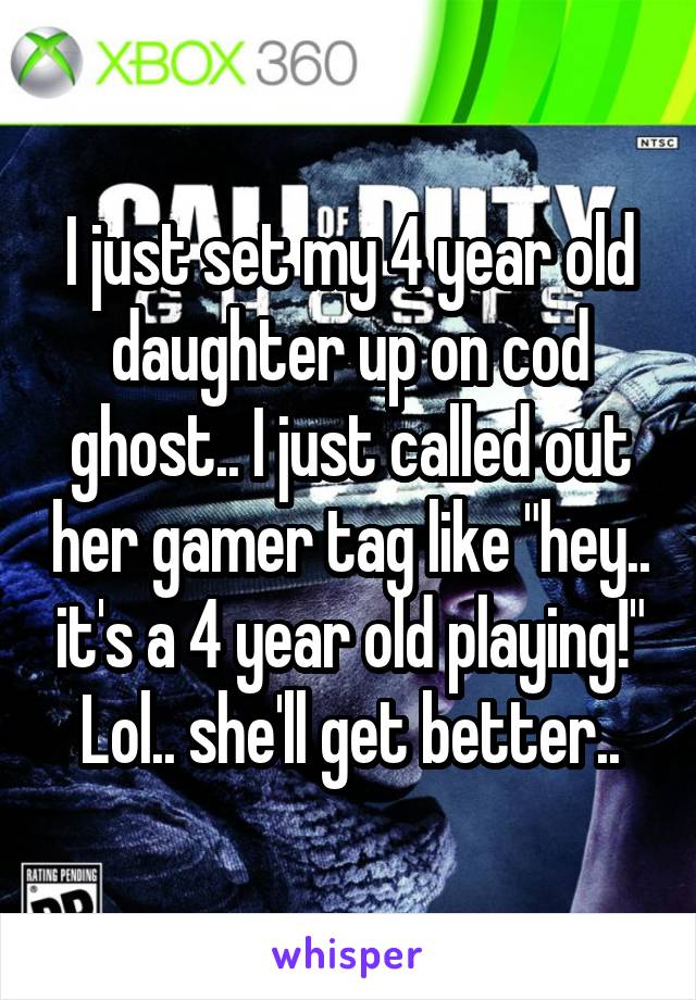 I just set my 4 year old daughter up on cod ghost.. I just called out her gamer tag like "hey.. it's a 4 year old playing!" Lol.. she'll get better..