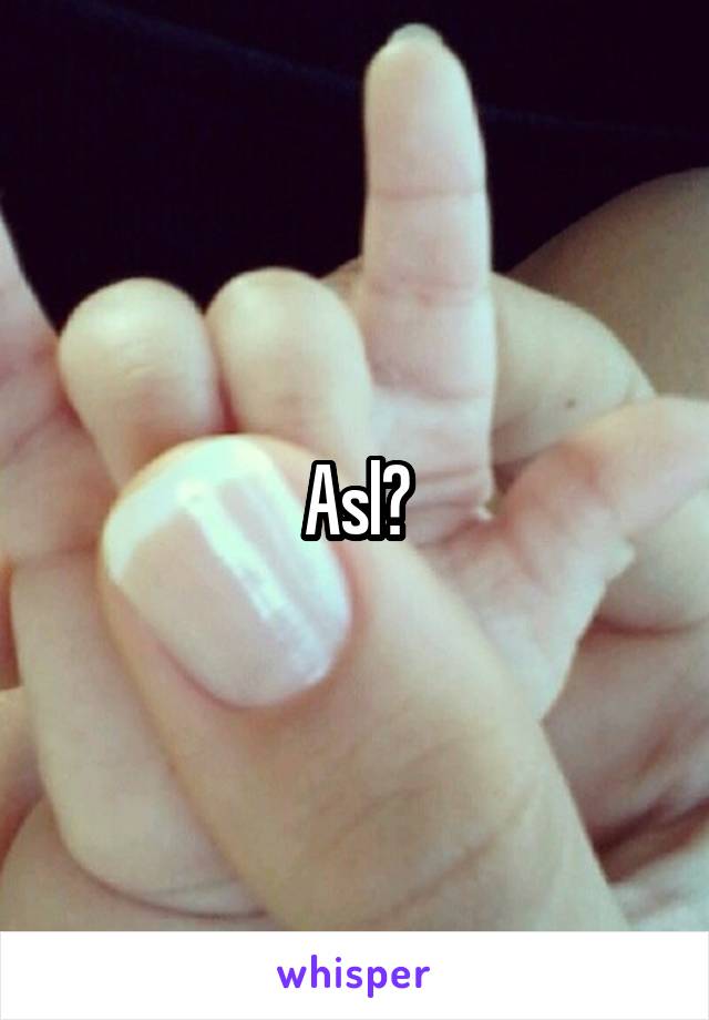 Asl?