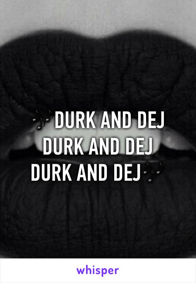 🎶DURK AND DEJ
DURK AND DEJ
DURK AND DEJ🎶