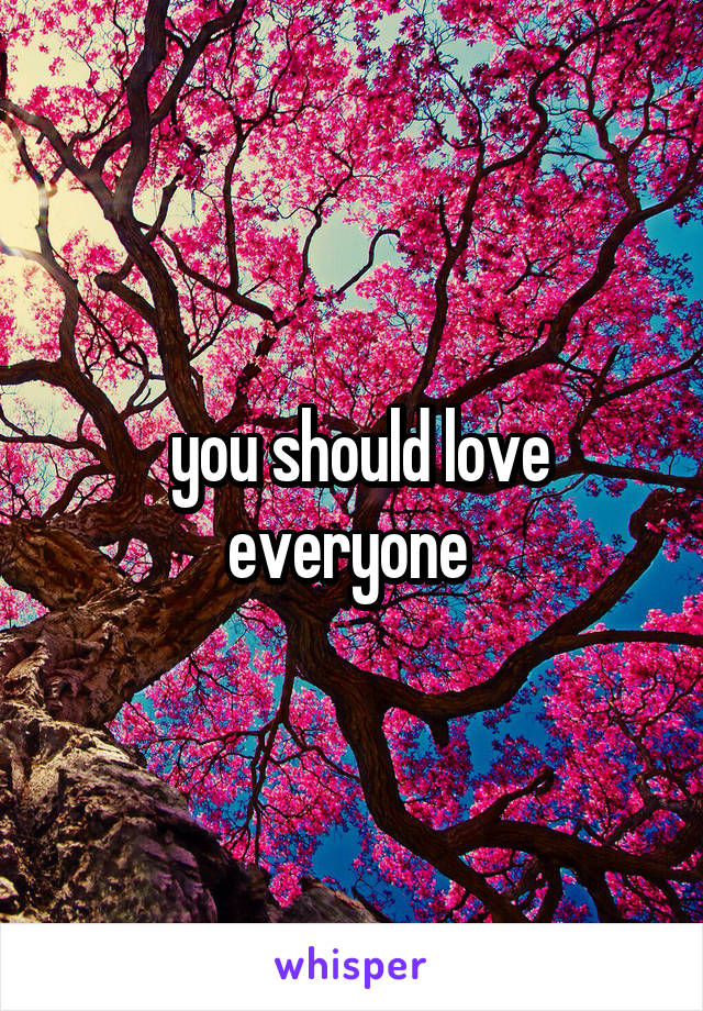  you should love everyone 