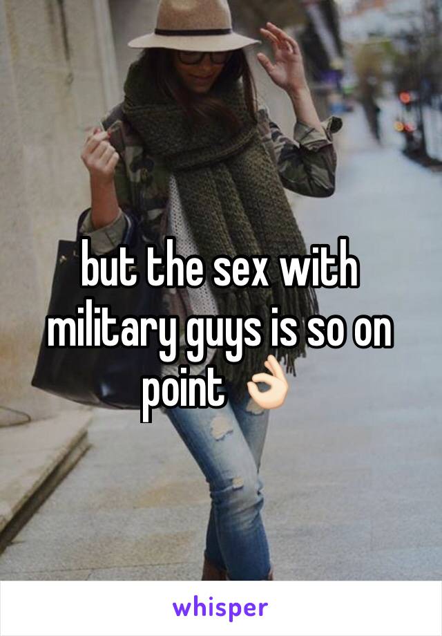 but the sex with military guys is so on point 👌🏻