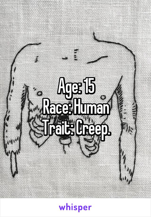 Age: 15
Race: Human
Trait: Creep.