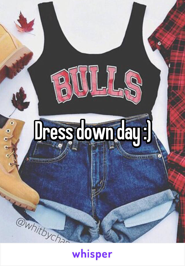 Dress down day :)