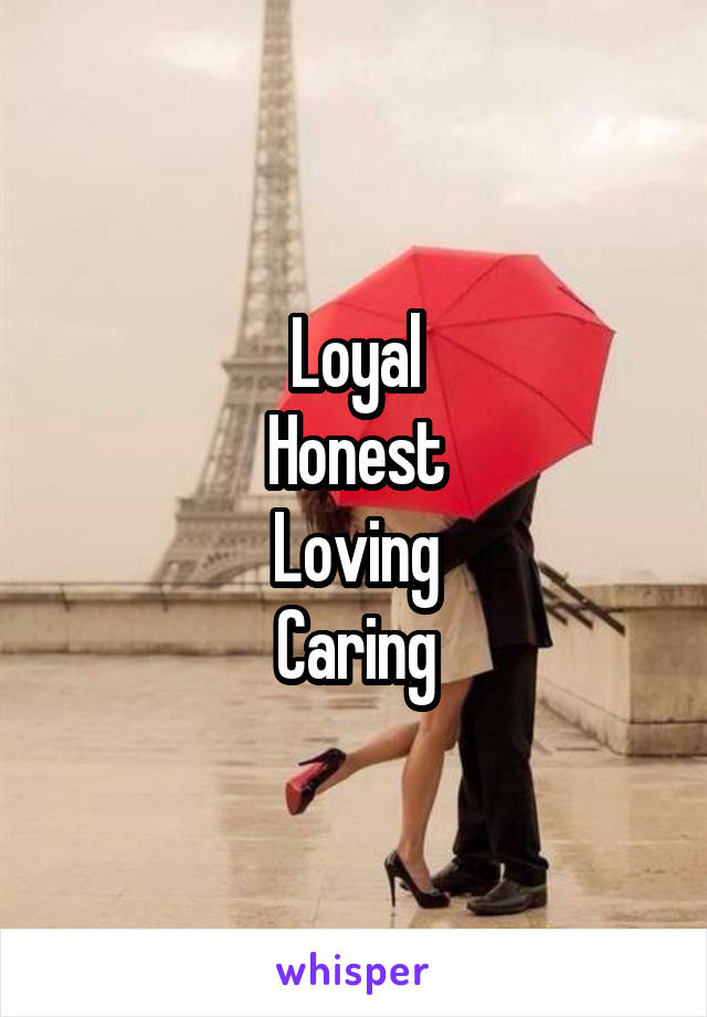 Loyal
Honest
Loving
Caring