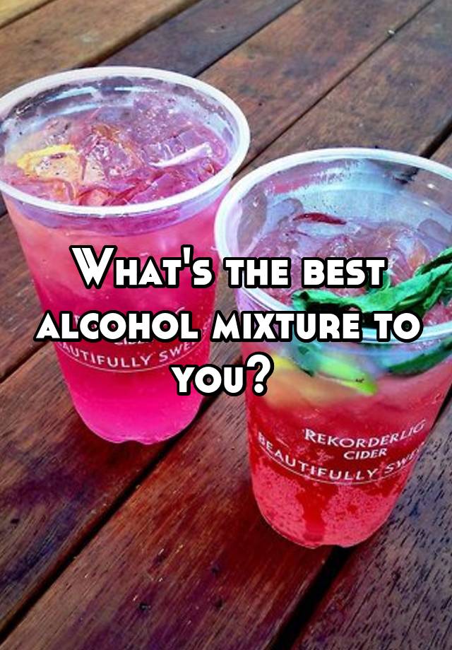 what-s-the-best-alcohol-mixture-to-you