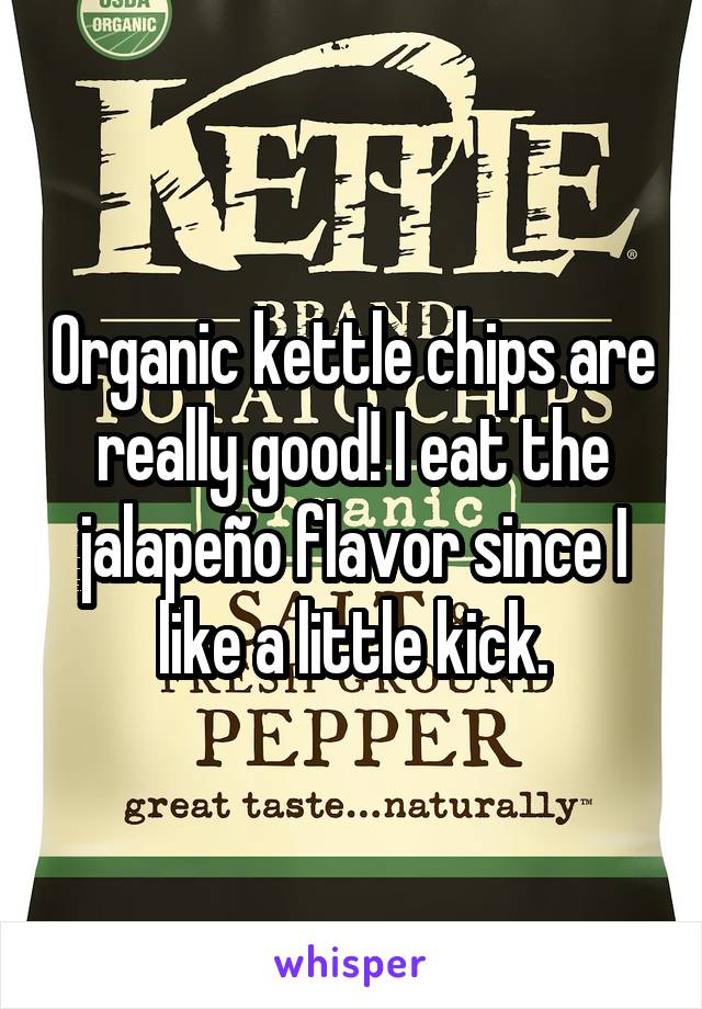 Organic kettle chips are really good! I eat the jalapeño flavor since I like a little kick.