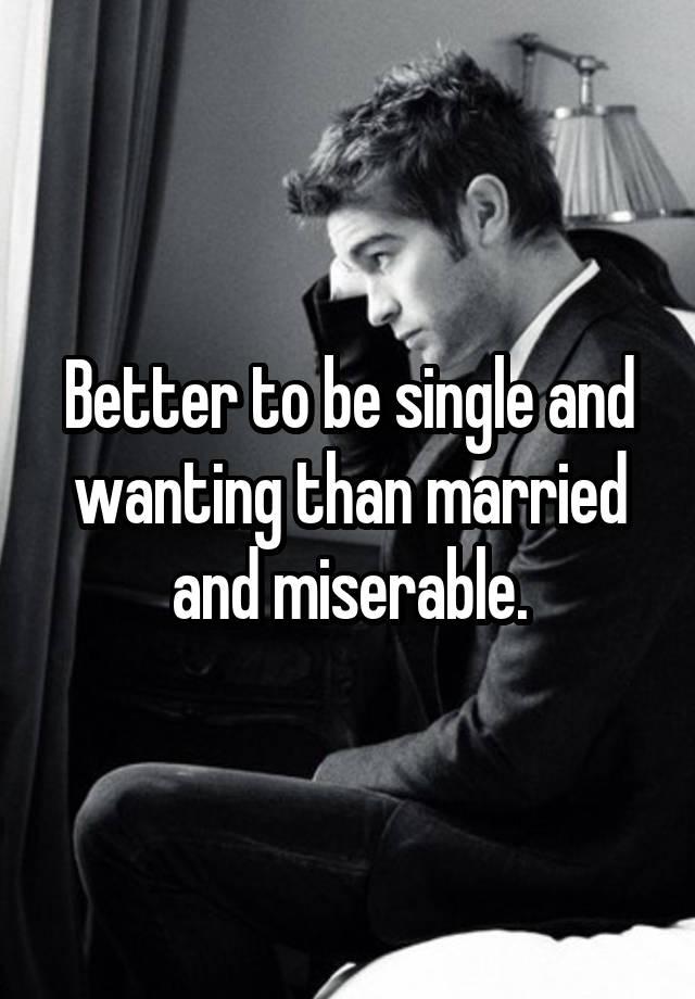 better-to-be-single-and-wanting-than-married-and-miserable