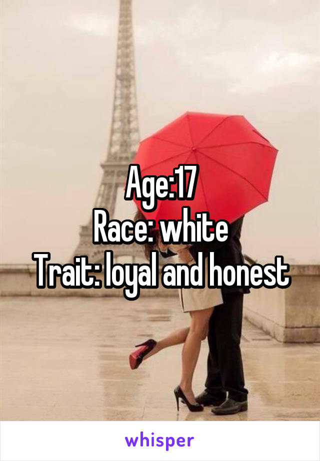 Age:17
Race: white
Trait: loyal and honest