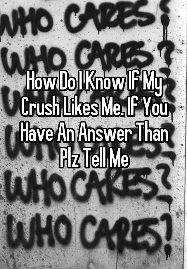 how-do-i-know-if-my-crush-likes-me-if-you-have-an-answer-than-plz-tell-me