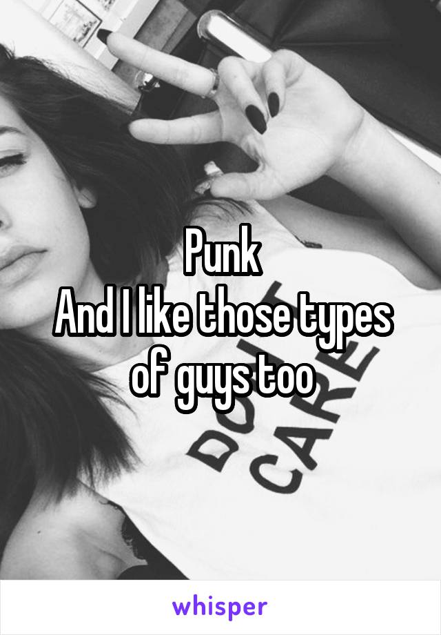 Punk
And I like those types of guys too