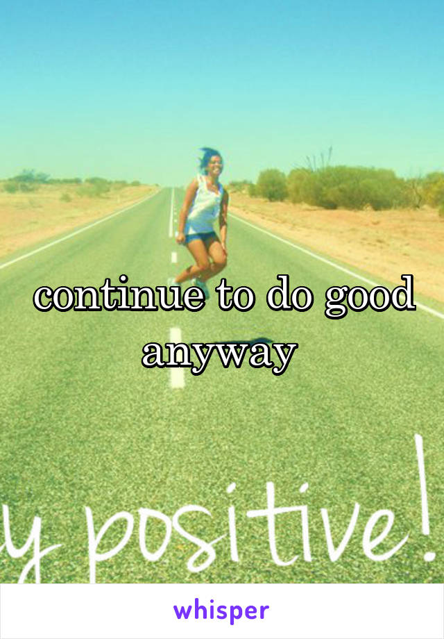 continue to do good anyway 