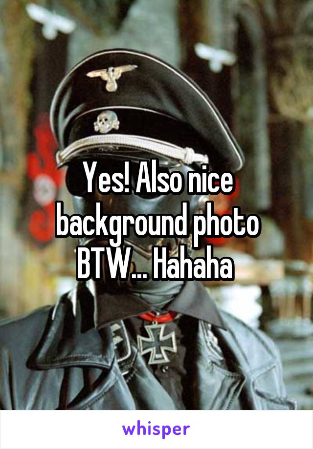 Yes! Also nice background photo BTW... Hahaha 