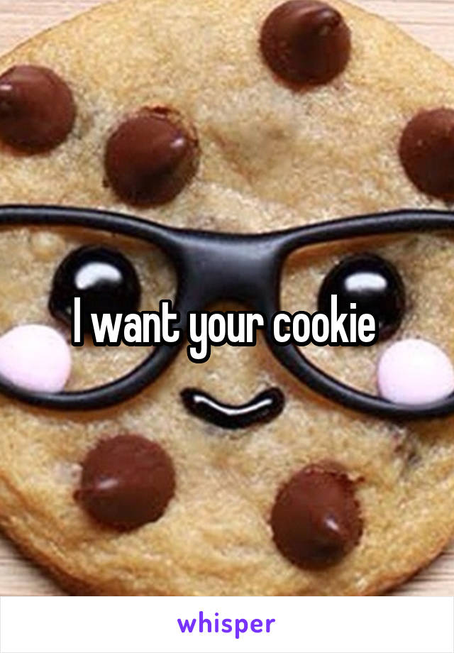 I want your cookie 