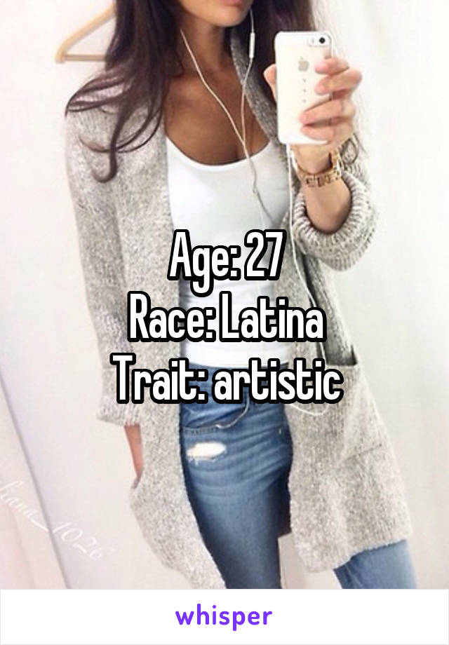 Age: 27
Race: Latina
Trait: artistic