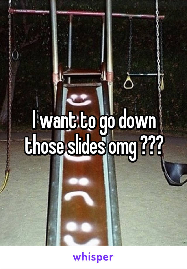 I want to go down those slides omg 😍😍😍