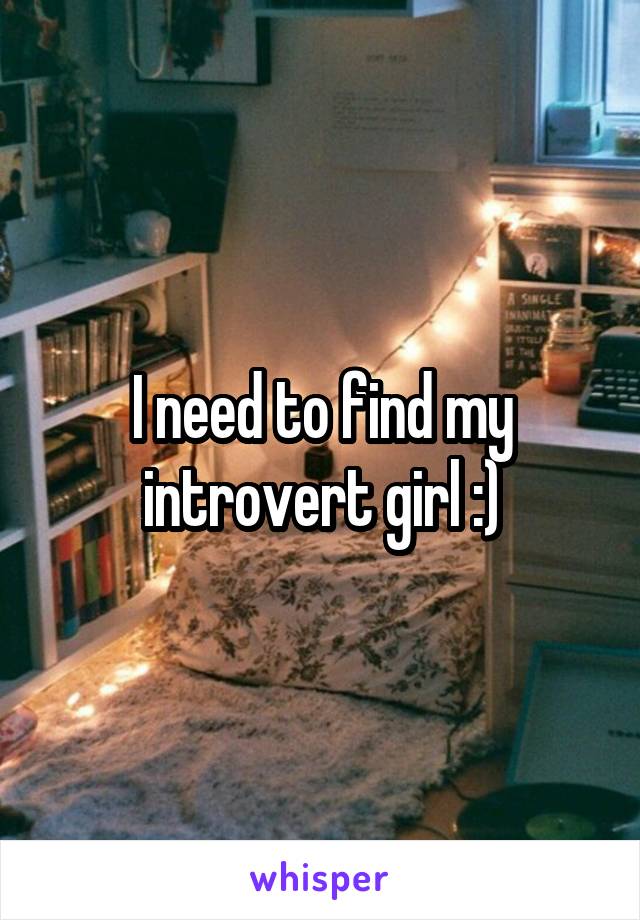 I need to find my introvert girl :)