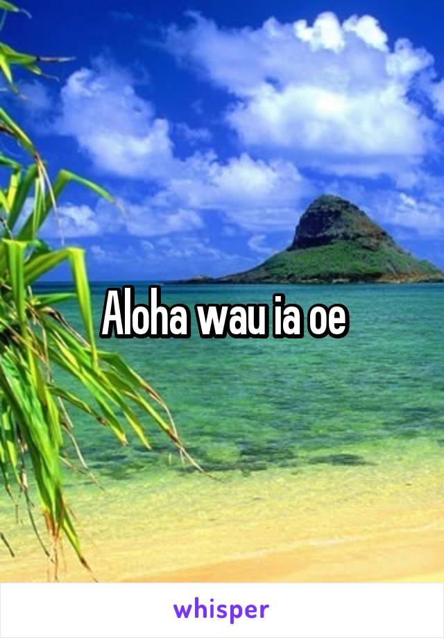 Aloha wau ia oe