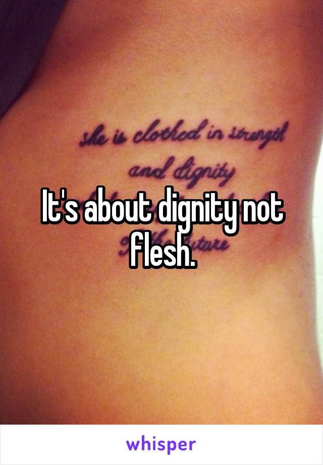 It's about dignity not flesh.
