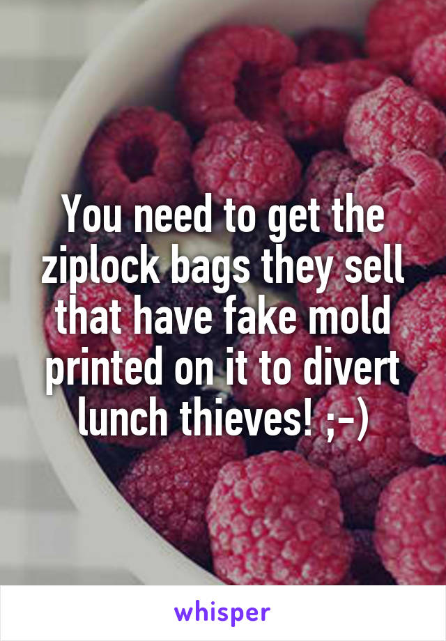 You need to get the ziplock bags they sell that have fake mold printed on it to divert lunch thieves! ;-)