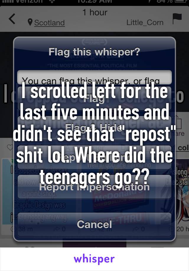 I scrolled left for the last five minutes and didn't see that "repost" shit lol. Where did the teenagers go??