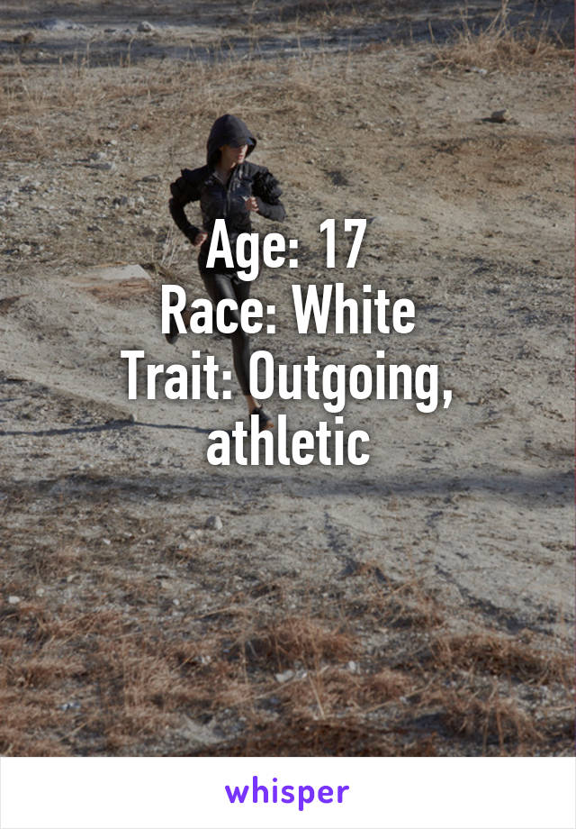 Age: 17
Race: White
Trait: Outgoing, athletic

