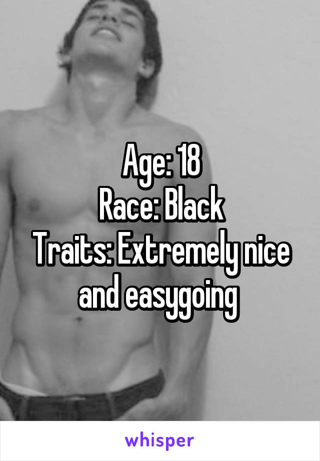 Age: 18
Race: Black
Traits: Extremely nice and easygoing 